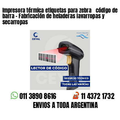 Impresora térmica etiquetas para zebra  código de barra - Fabricación de heladeras lavarropas y secarropas